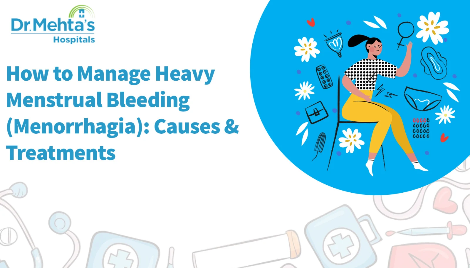 Illustration of a woman experiencing menstrual discomfort, surrounded by menstrual products and medical icons, next to the title ‘How to Manage Heavy Menstrual Bleeding (Menorrhagia): Causes & Treatments’ from Dr. Mehta’s Hospitals.