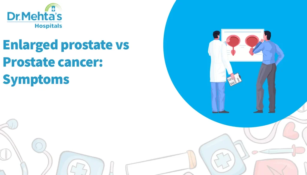 Enlarged prostate vs Prostate cancer Symptoms